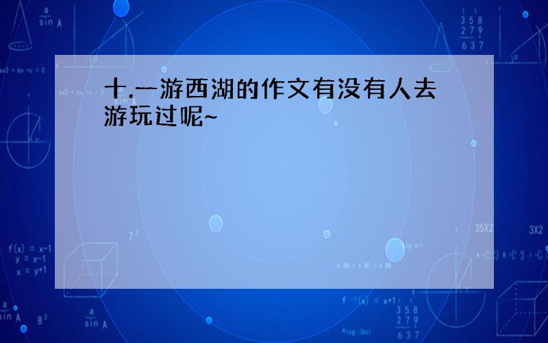 十.一游西湖的作文有没有人去游玩过呢~