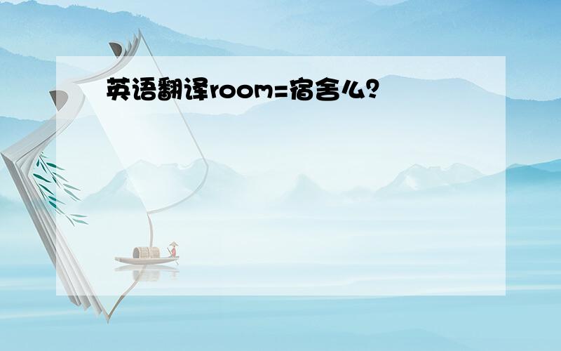 英语翻译room=宿舍么？