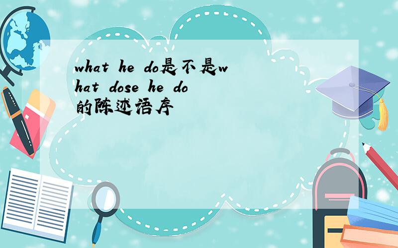 what he do是不是what dose he do的陈述语序