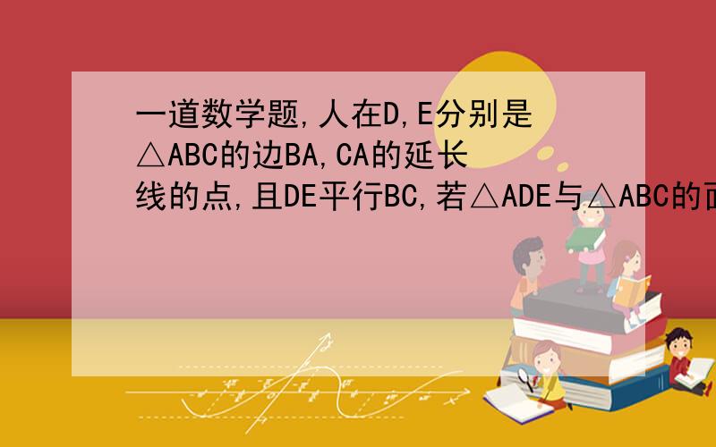 一道数学题,人在D,E分别是△ABC的边BA,CA的延长线的点,且DE平行BC,若△ADE与△ABC的面积之比是2:9,