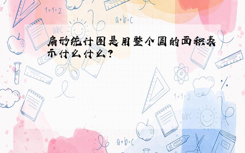 扇形统计图是用整个圆的面积表示什么什么?