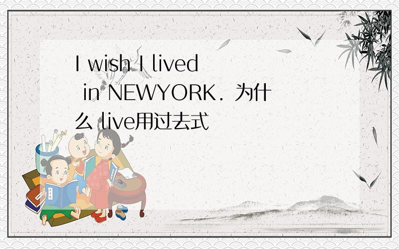 I wish I lived in NEWYORK．为什么 live用过去式