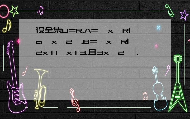 设全集U=R，A={x∈R|a≤x≤2}，B={x∈R|2x+1≤x+3，且3x≥2}．