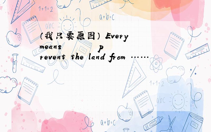 （我只要原因） Every means ▁▁▁▁▁▁ prevent the land from ……