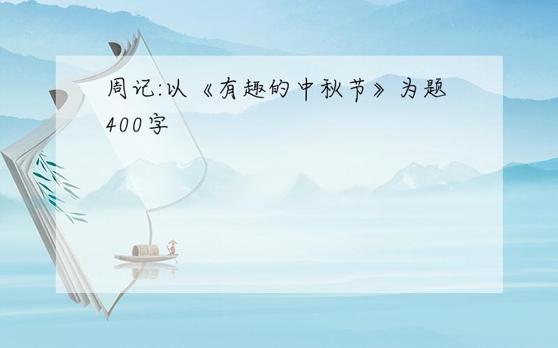 周记:以《有趣的中秋节》为题400字