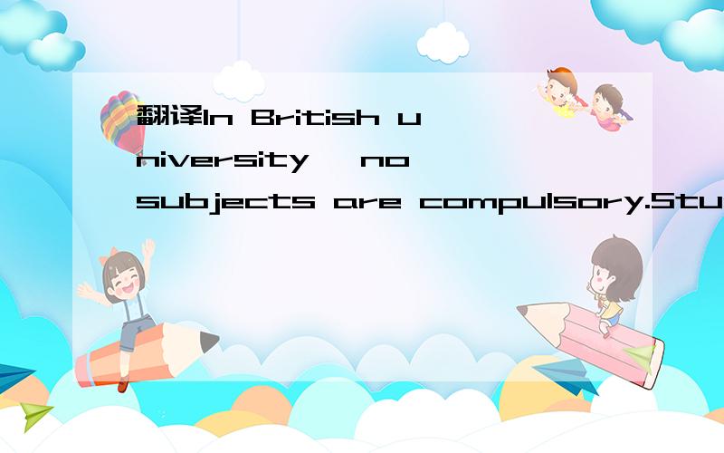 翻译In British university ,no subjects are compulsory.Students