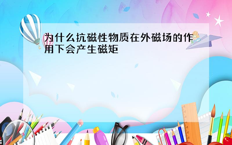 为什么抗磁性物质在外磁场的作用下会产生磁矩