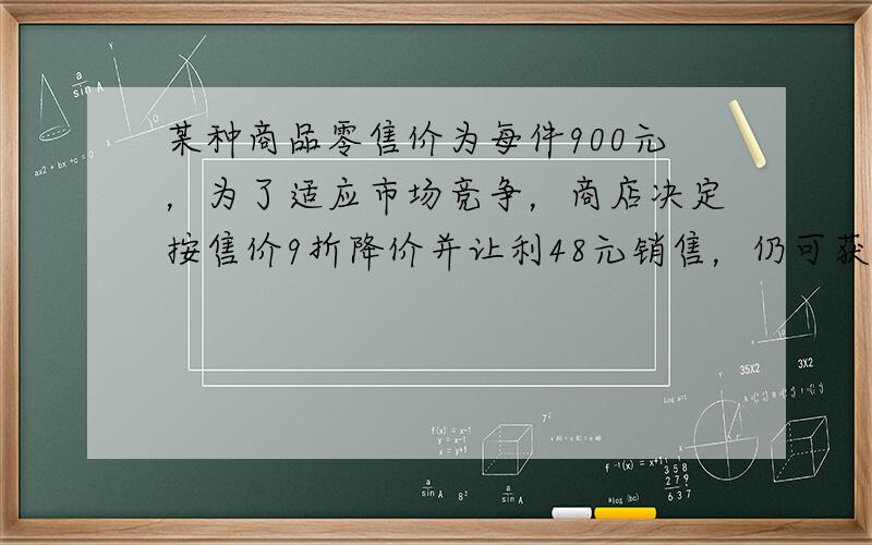 某种商品零售价为每件900元，为了适应市场竞争，商店决定按售价9折降价并让利48元销售，仍可获利20%，则这种商品进货价