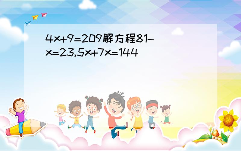 4x+9=209解方程81-x=23,5x+7x=144