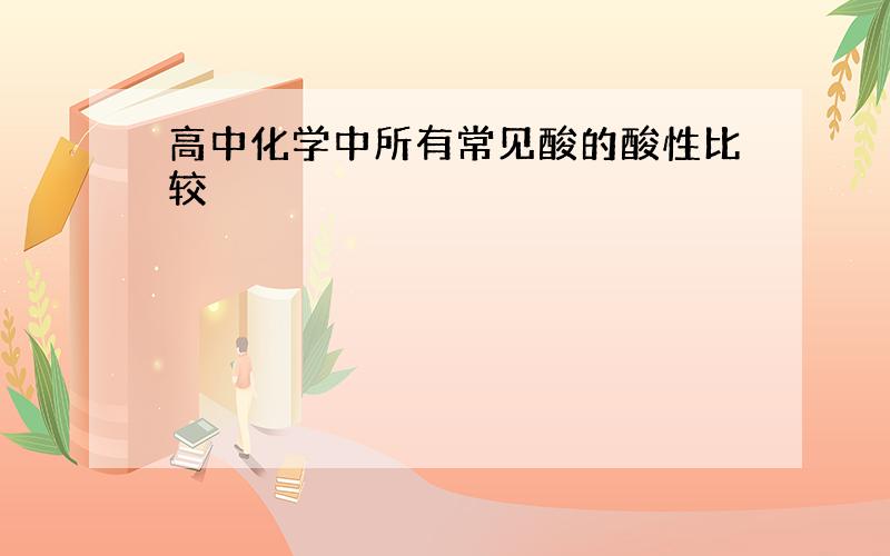 高中化学中所有常见酸的酸性比较