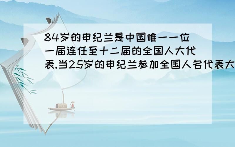 84岁的申纪兰是中国唯一一位一届连任至十二届的全国人大代表.当25岁的申纪兰参加全国人名代表大会时,他