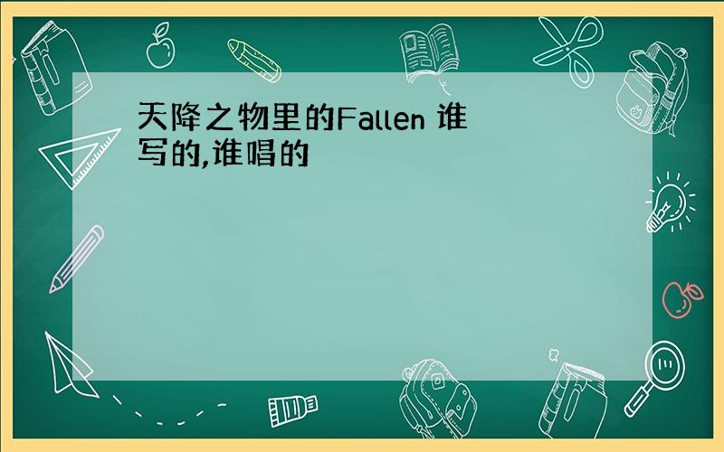 天降之物里的Fallen 谁写的,谁唱的