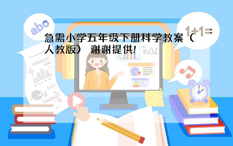 急需小学五年级下册科学教案（人教版） 谢谢提供!