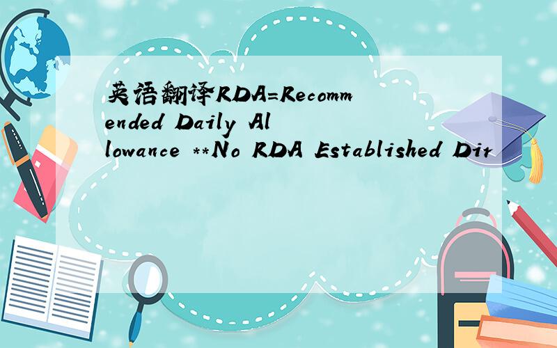 英语翻译RDA=Recommended Daily Allowance **No RDA Established Dir