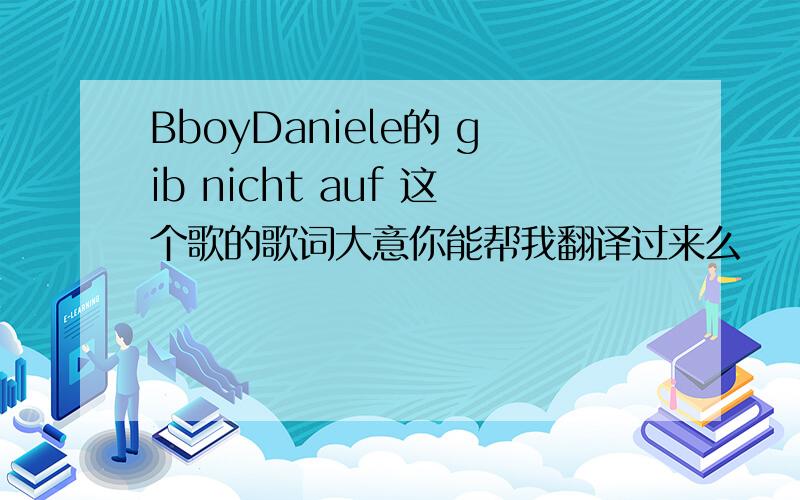 BboyDaniele的 gib nicht auf 这个歌的歌词大意你能帮我翻译过来么