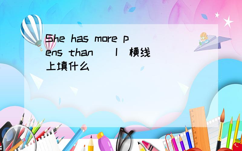 She has more pens than_(I)横线上填什么