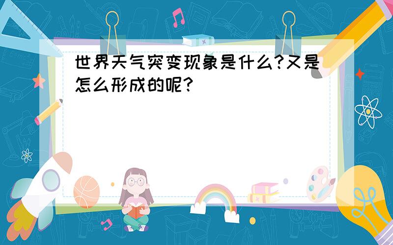 世界天气突变现象是什么?又是怎么形成的呢?