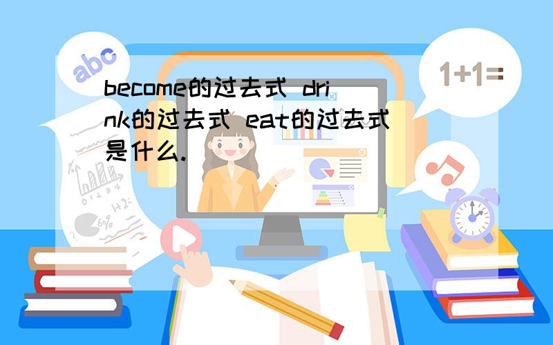 become的过去式 drink的过去式 eat的过去式是什么.