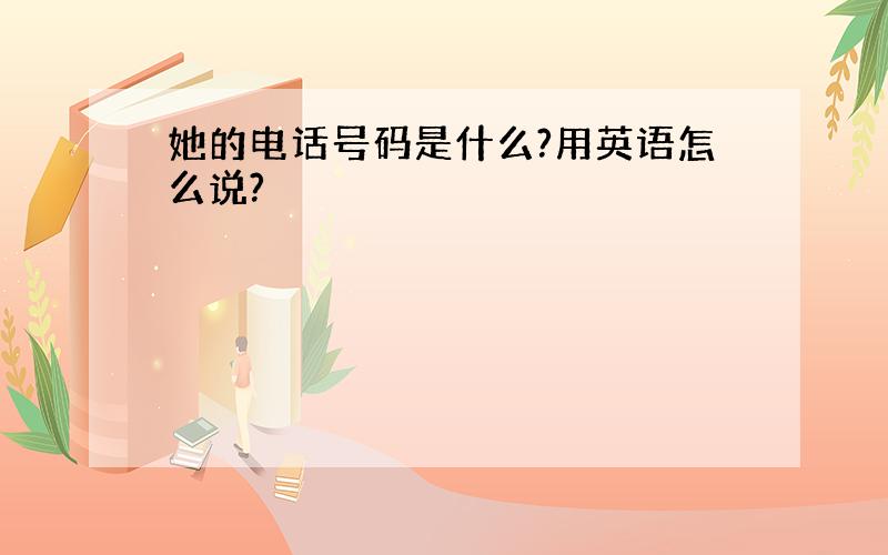 她的电话号码是什么?用英语怎么说?