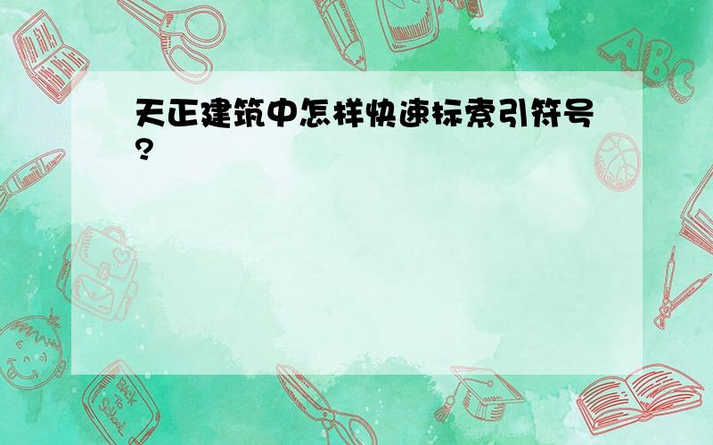 天正建筑中怎样快速标索引符号?