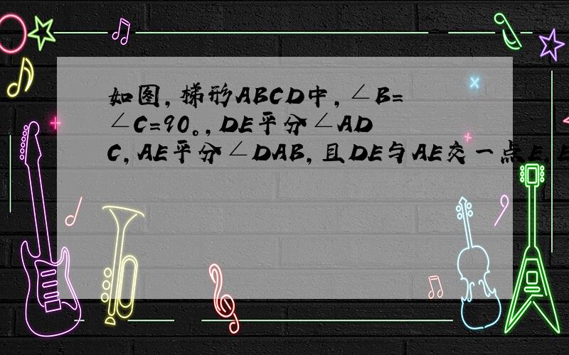 如图,梯形ABCD中,∠B=∠C=90°,DE平分∠ADC,AE平分∠DAB,且DE与AE交一点E,E在BC上