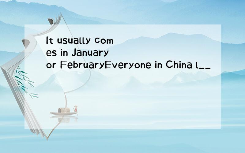 It usually comes in January or FebruaryEveryone in China l__