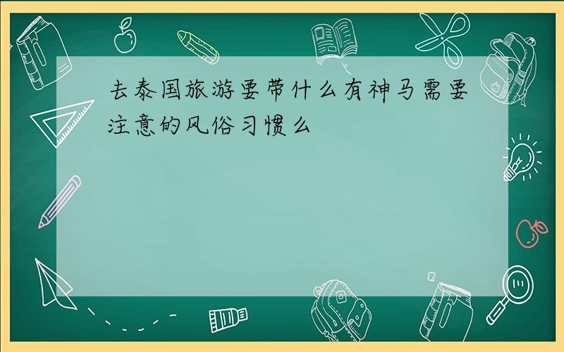 去泰国旅游要带什么有神马需要注意的风俗习惯么