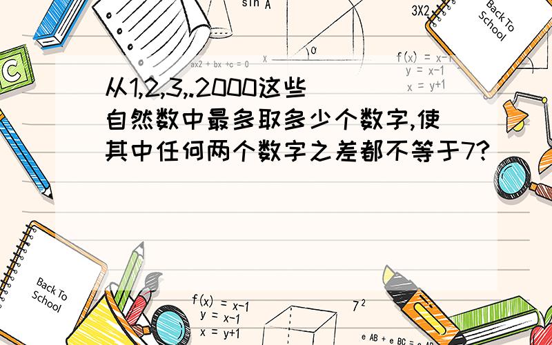 从1,2,3,.2000这些自然数中最多取多少个数字,使其中任何两个数字之差都不等于7?