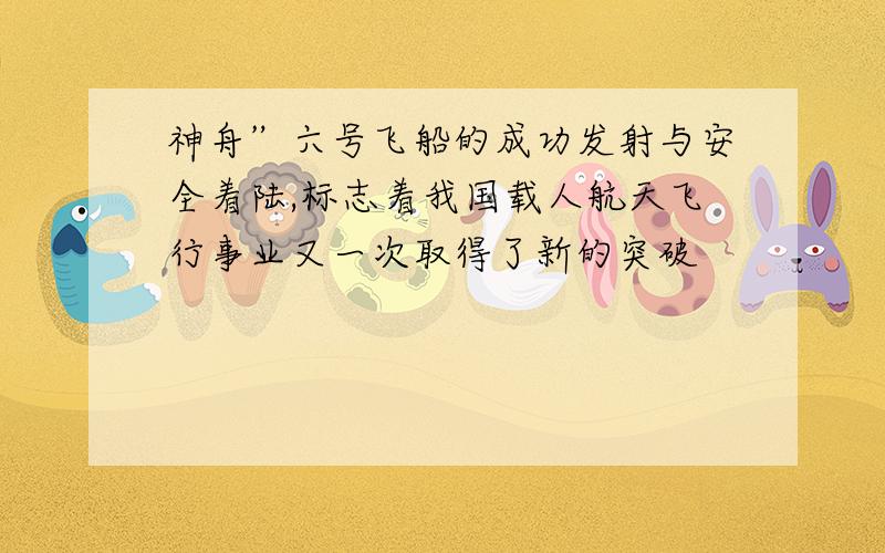 神舟”六号飞船的成功发射与安全着陆,标志着我国载人航天飞行事业又一次取得了新的突破