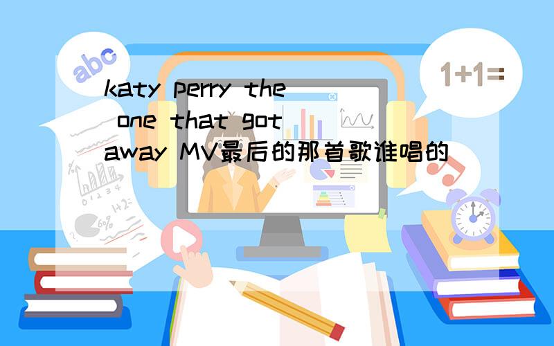 katy perry the one that got away MV最后的那首歌谁唱的