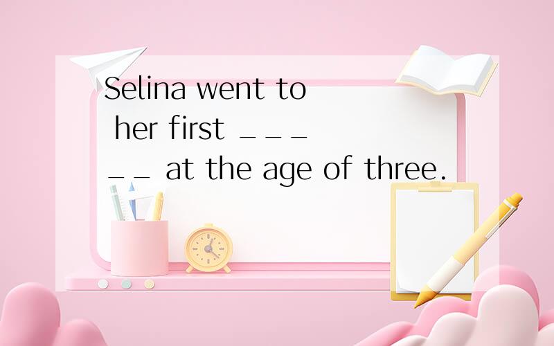 Selina went to her first _____ at the age of three.