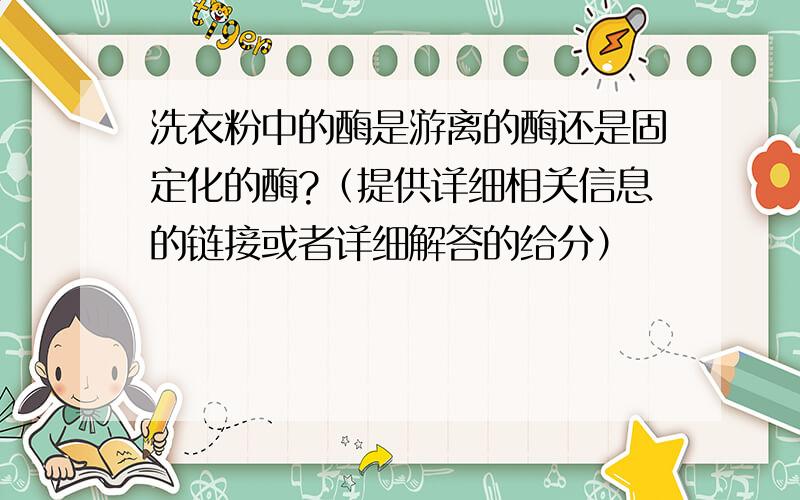 洗衣粉中的酶是游离的酶还是固定化的酶?（提供详细相关信息的链接或者详细解答的给分）