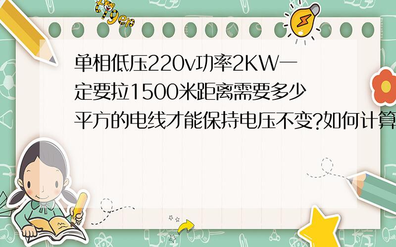 单相低压220v功率2KW一定要拉1500米距离需要多少平方的电线才能保持电压不变?如何计算?