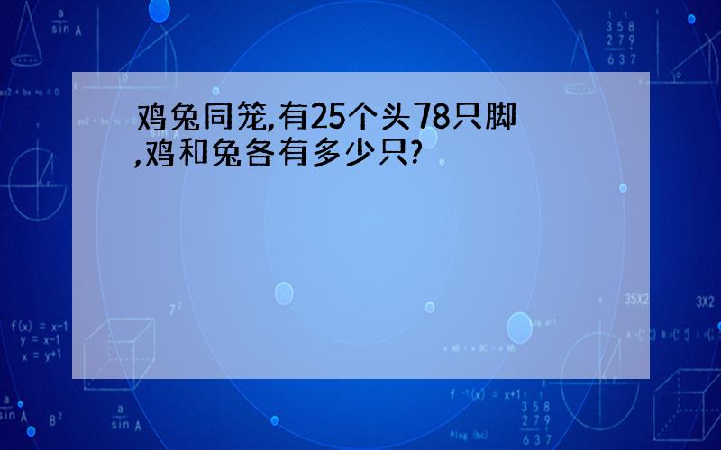 鸡兔同笼,有25个头78只脚,鸡和兔各有多少只?