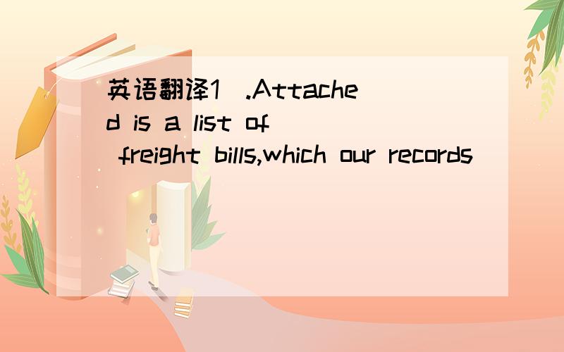 英语翻译1).Attached is a list of freight bills,which our records