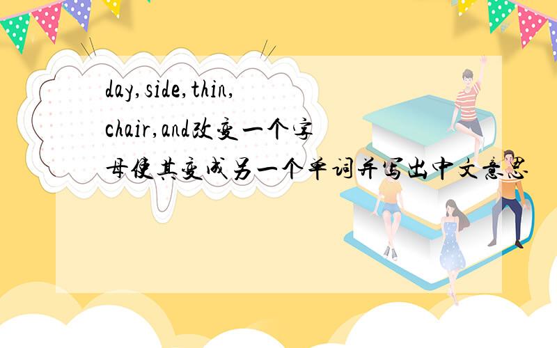 day,side,thin,chair,and改变一个字母使其变成另一个单词并写出中文意思