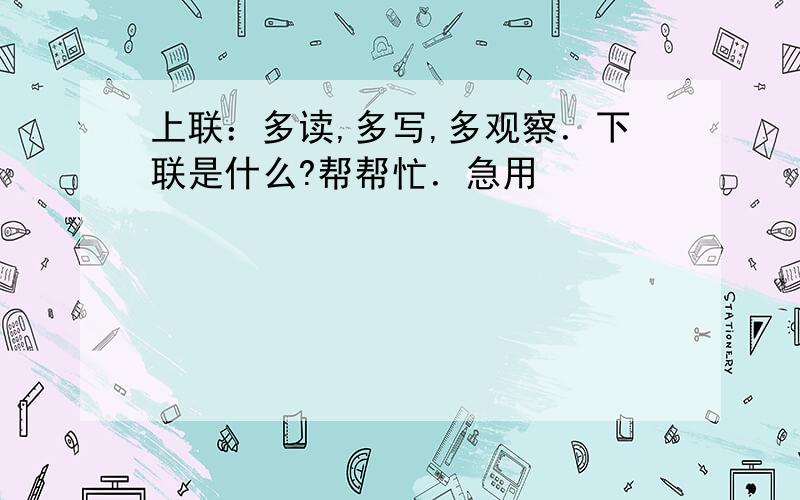 上联：多读,多写,多观察．下联是什么?帮帮忙．急用