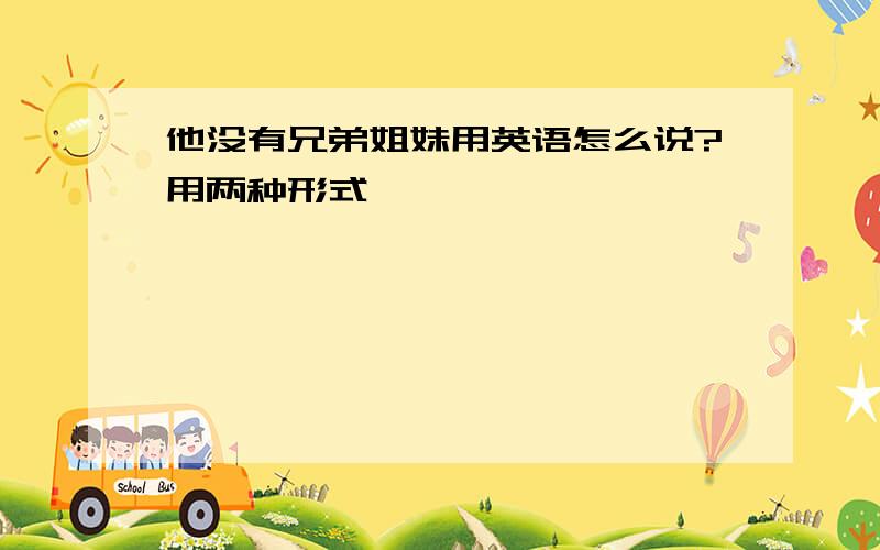 他没有兄弟姐妹用英语怎么说?用两种形式