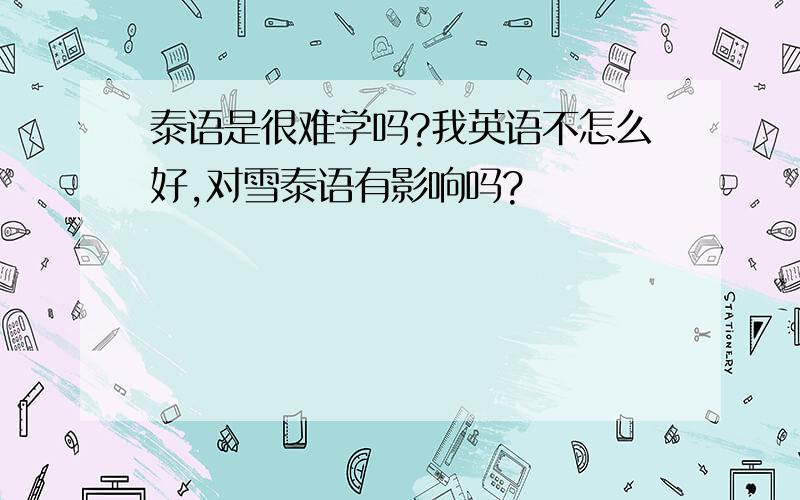 泰语是很难学吗?我英语不怎么好,对雪泰语有影响吗?