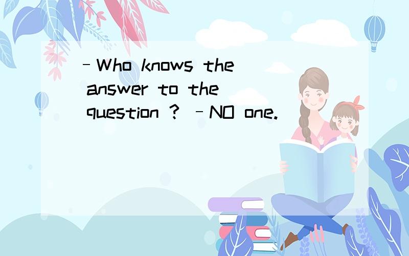 –Who knows the answer to the question ? –NO one.