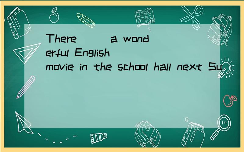 There___a wonderful English movie in the school hall next Su