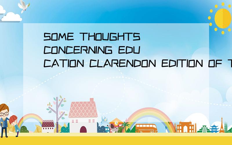 SOME THOUGHTS CONCERNING EDUCATION CLARENDON EDITION OF THE