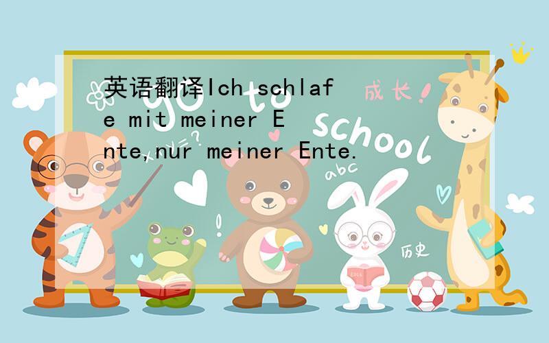 英语翻译Ich schlafe mit meiner Ente,nur meiner Ente.