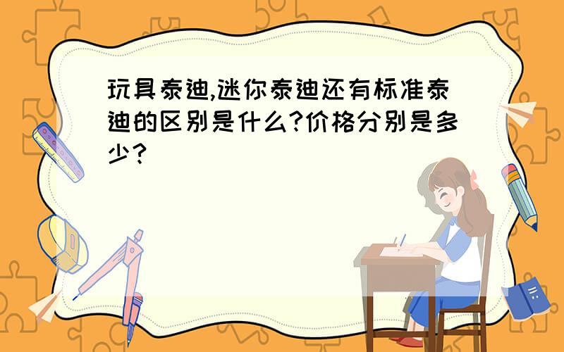 玩具泰迪,迷你泰迪还有标准泰迪的区别是什么?价格分别是多少?