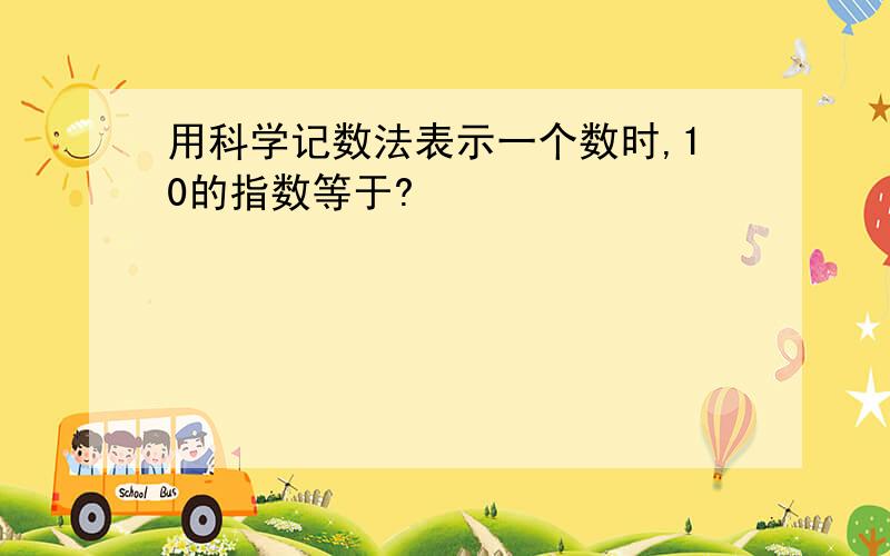 用科学记数法表示一个数时,10的指数等于?