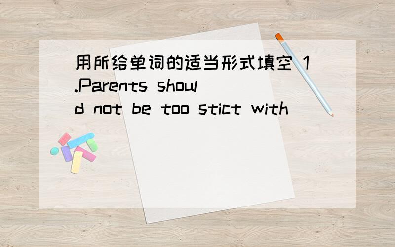 用所给单词的适当形式填空 1.Parents should not be too stict with_____(tee