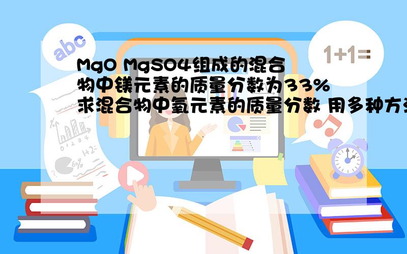 MgO MgSO4组成的混合物中镁元素的质量分数为33%求混合物中氧元素的质量分数 用多种方法解决 必须用十字交叉法