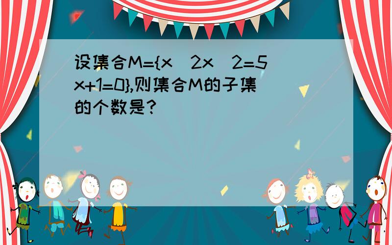 设集合M={x|2x^2=5x+1=0},则集合M的子集的个数是?