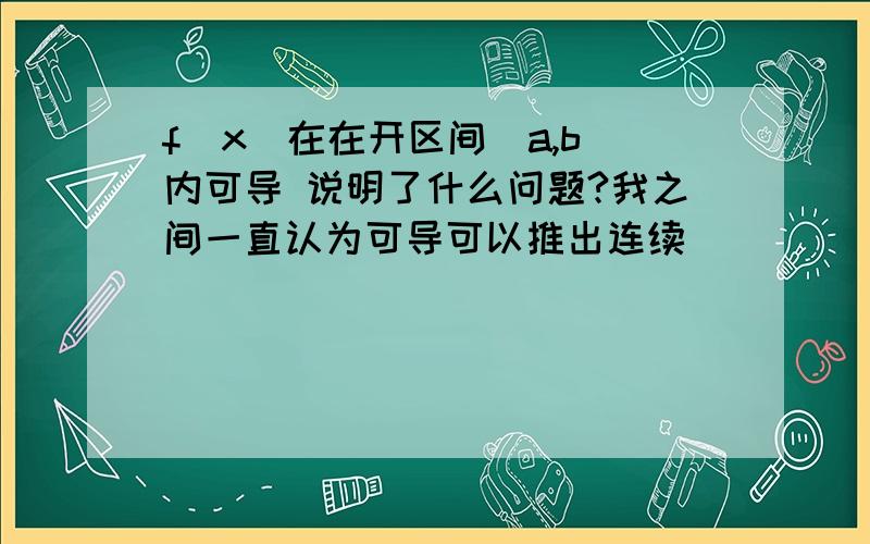 f(x)在在开区间（a,b）内可导 说明了什么问题?我之间一直认为可导可以推出连续