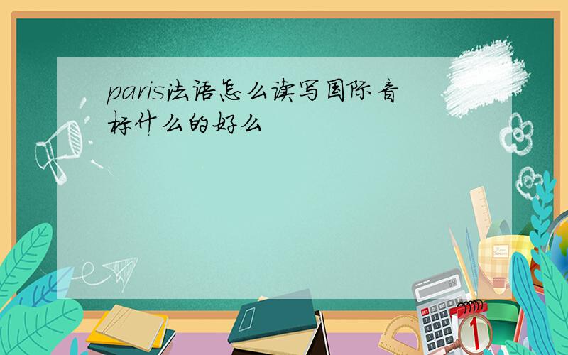 paris法语怎么读写国际音标什么的好么